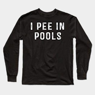 I Pee In Pools Long Sleeve T-Shirt